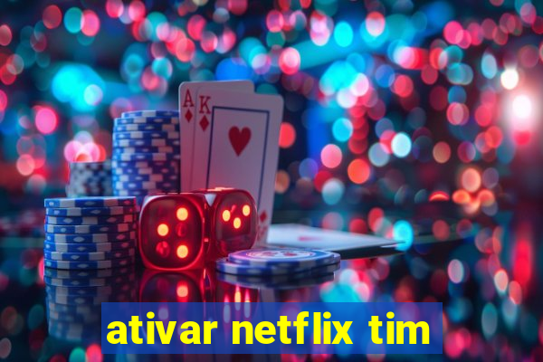 ativar netflix tim